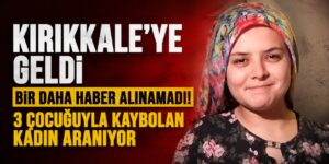 Kırıkkale’ye geldi bir daha haber alınamadı!