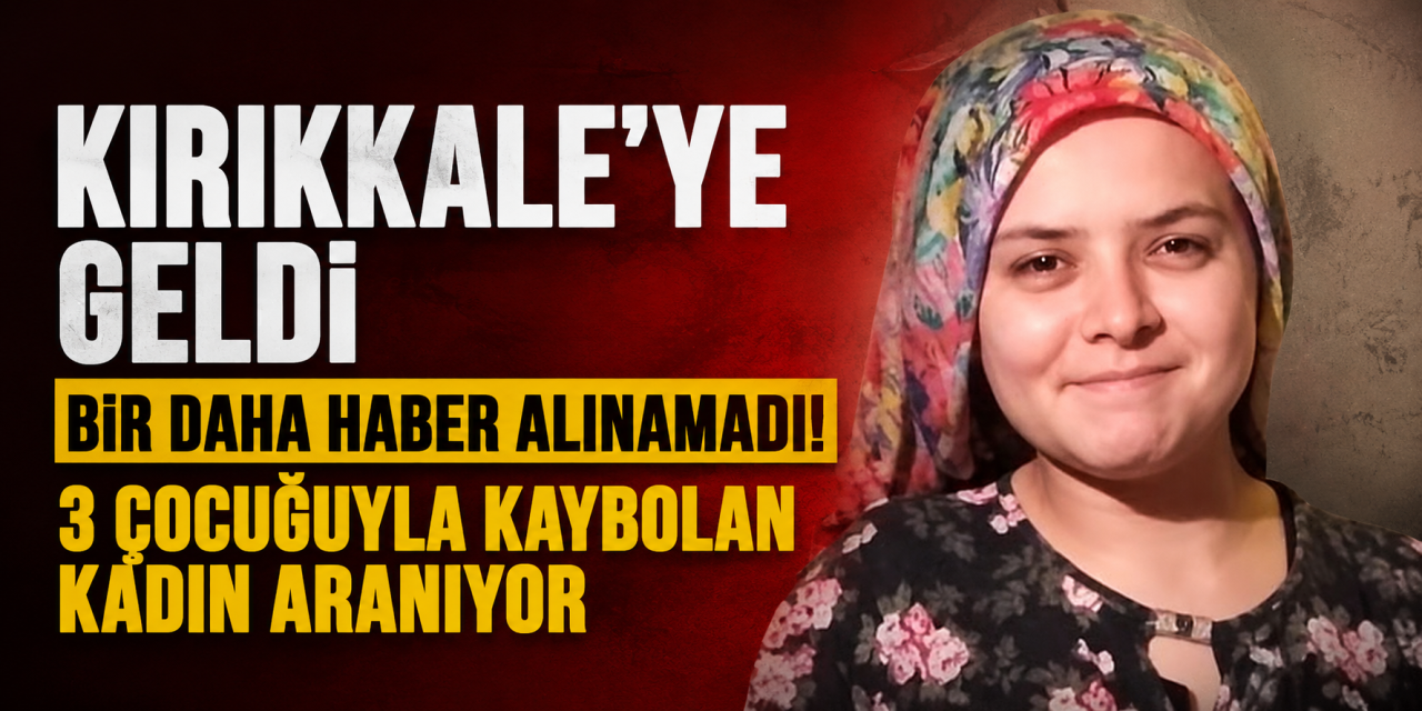 kirikkale’ye-geldi-bir-daha-haber-alinamadi!
