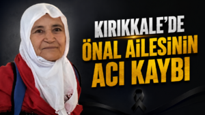 Kırıkkale’de Önal Ailesinin Acı Kaybı