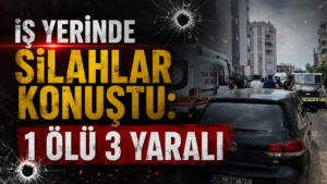 İş Yerinde Silahlar Konuştu: 1 Ölü 3 Yaralı