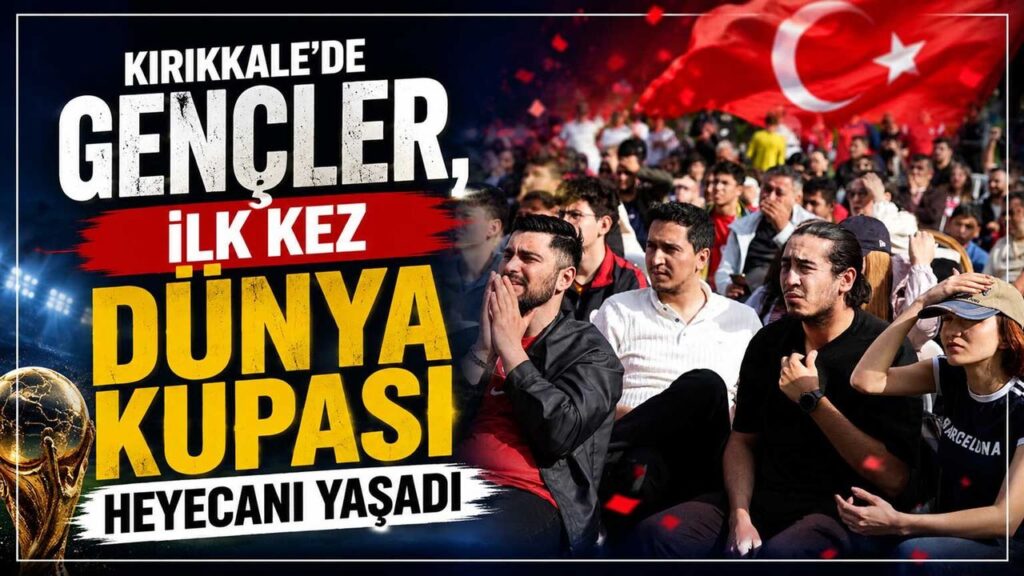Kırıkkale’de gençler, ilk kez Dünya Kupası heyecanı yaşadı
