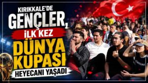 Kırıkkale’de gençler, ilk kez Dünya Kupası heyecanı yaşadı