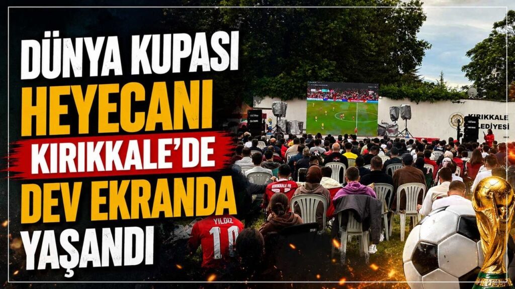Dünya Kupası heyecanı Kırıkkale’de dev ekranda yaşandı