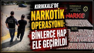 Kırıkkale’de narkotik operasyonu: binlerce hap ele geçirildi