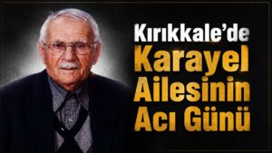 Kırıkkale’de Karayel Ailesinin Acı Günü