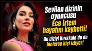 Ece İrtem neden hayatını kaybetti? Ece İrtem kimdir? Kızılcık Şerbeti Ece İrtem