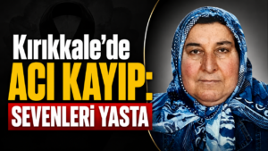Kırıkkale’de Acı Kayıp: Sevenleri Yasta