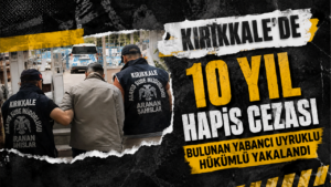 Kırıkkale’de 10 yıl hapis cezası bulunan yabancı uyruklu hükümlü yakalandı