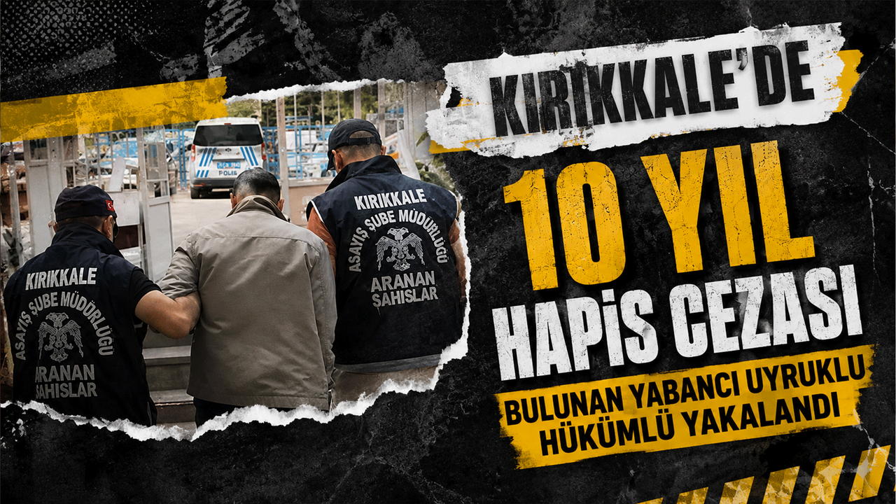 kirikkale’de-10-yil-hapis-cezasi-bulunan-yabanci-uyruklu-hukumlu-yakalandi