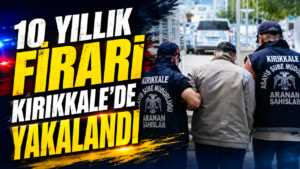 10 Yıllık Firari Kırıkkale’de Yakalandı