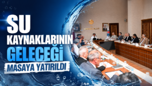 Su Kaynaklarının Geleceği Masaya Yatırıldı