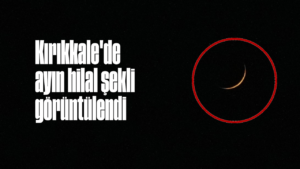 Kırıkkale’de ayın hilal şekli görüntülendi