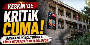 Keskin’de Cuma günü seçim yapılacak