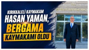 Kırıkkaleli Kaymakam Hasan Yaman, Bergama Kaymakamı oldu