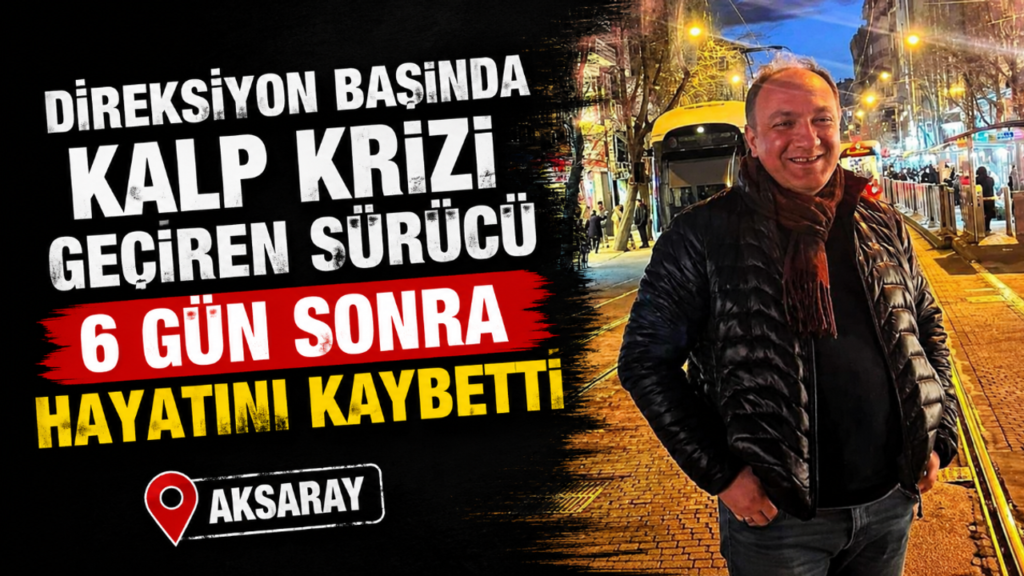 direksiyon-basinda-kalp-krizi-gecirmisti!-6-gun-sonra-hayatini-kaybetti