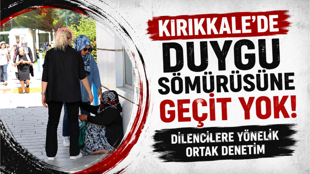kirikkale’de-duygu-somurusune-gecit-yok:-dilencilere-yonelik-ortak-denetim