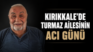 Kırıkkale’de Turmaz Ailesinin Acı Günü