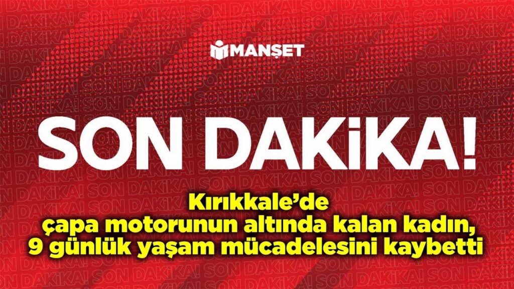 kirikkale’de-capa-motorunun-altinda-kalan-kadin,-9-gunluk-yasam-mucadelesini-kaybetti