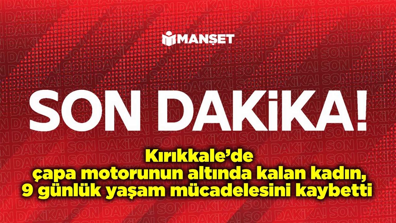 kirikkale’de-capa-motorunun-altinda-kalan-kadin,-9-gunluk-yasam-mucadelesini-kaybetti