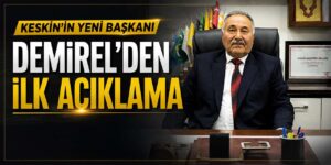 Keskin’in yeni başkanı Demirel’den ilk açıklama