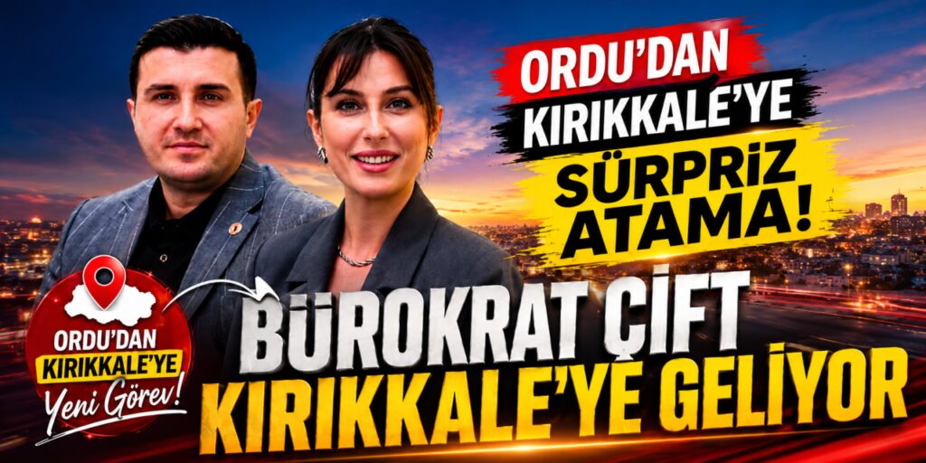 ordu’dan-kirikkale’ye-surpriz-atama!-burokrat-cift-kirikkale’ye-geliyor