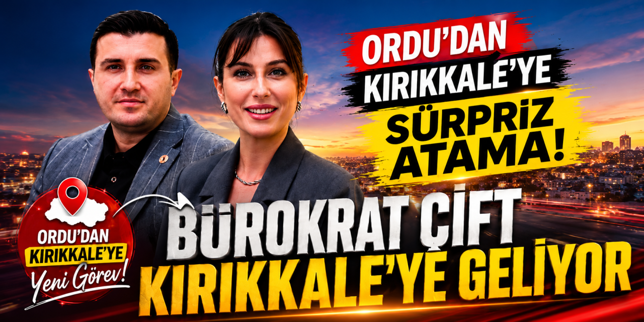 ordu’dan-kirikkale’ye-surpriz-atama!-burokrat-cift-kirikkale’ye-geliyor