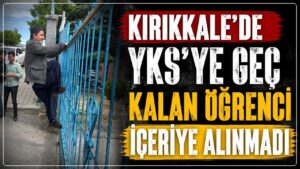 Kırıkkale’de YKS’ye geç kalan öğrenci içeriye alınmadı