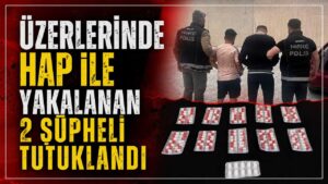Üzerlerinde hap ile yakalanan 2 şüpheli tutuklandı