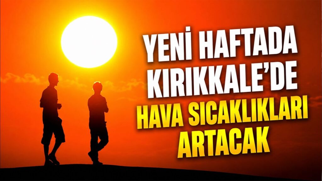 yeni-haftada-kirikkale’de-hava-sicakliklari-artacak
