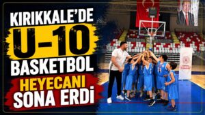 Kırıkkale’de U-10 Basketbol heyecanı sona erdi