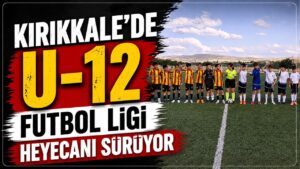 Kırıkkale’de U-12 Futbol Ligi heyecanı sürüyor