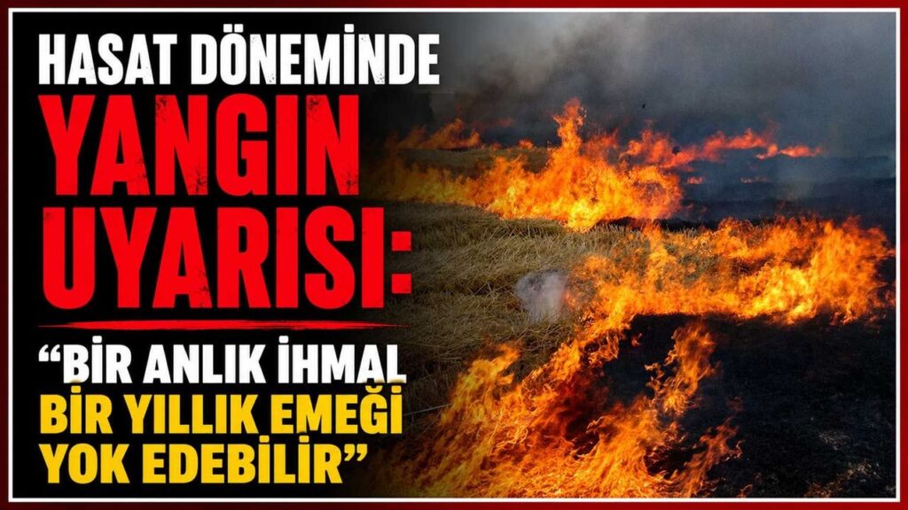 hasat-doneminde-yangin-uyarisi:-“bir-anlik-ihmal-bir-yillik-emegi-yok-edebilir”