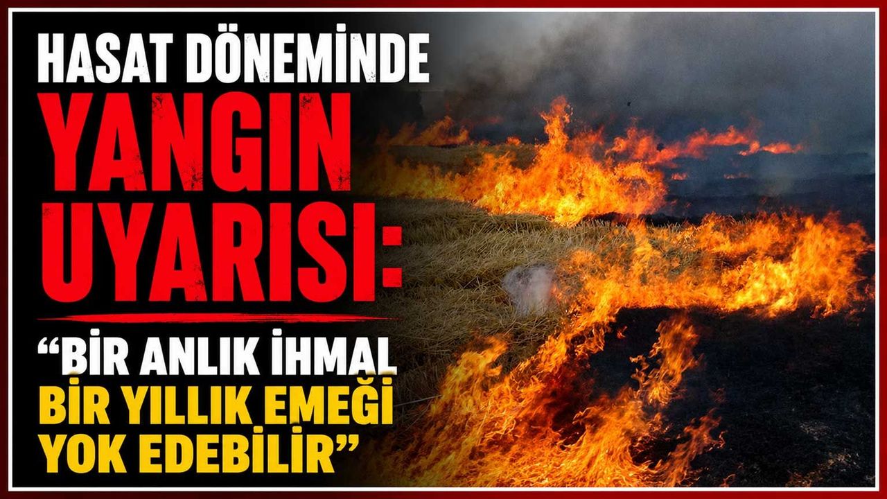 hasat-doneminde-yangin-uyarisi:-“bir-anlik-ihmal-bir-yillik-emegi-yok-edebilir”