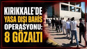 Kırıkkale’de yasa dışı bahis operasyonu: 8 gözaltı