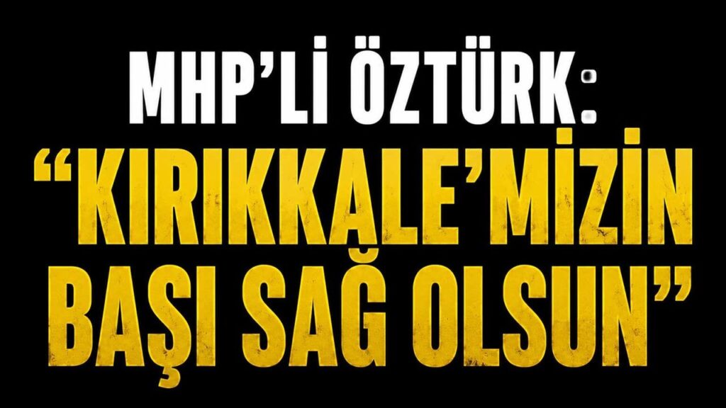 mhp’li-ozturk:-“kirikkale’mizin-basi-sag-olsun”