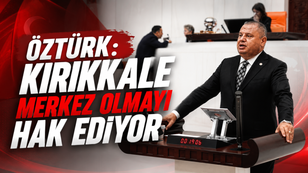 ozturk:-kirikkale-merkez-olmayi-hak-ediyor