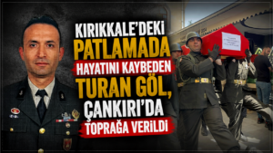 Kırıkkale’deki patlamada hayatını kaybeden Turan Göl, Çankırı’da toprağa verildi