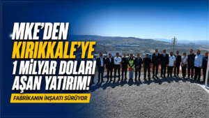 MKE’den Kırıkkale’ye 1 milyar doları aşan yatırım! Fabrikanın inşaatı sürüyor
