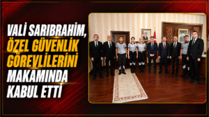 Vali Sarıibrahim, özel güvenlik görevlilerini makamında kabul etti