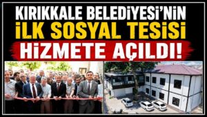 Kırıkkale Belediyesi’nin ilk Sosyal Tesisi hizmete açıldı