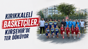 Kırıkkaleli basketçiler, Kırşehir’de ter döküyor