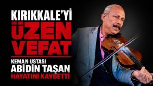 Kemanın Usta İsmi Abidin Taşan hayatını kaybetti