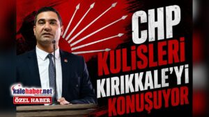 CHP Kulisleri Kırıkkale’yi Konuşuyor