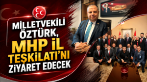 Milletvekili Öztürk, MHP İl Teşkilatı’nı ziyaret edecek