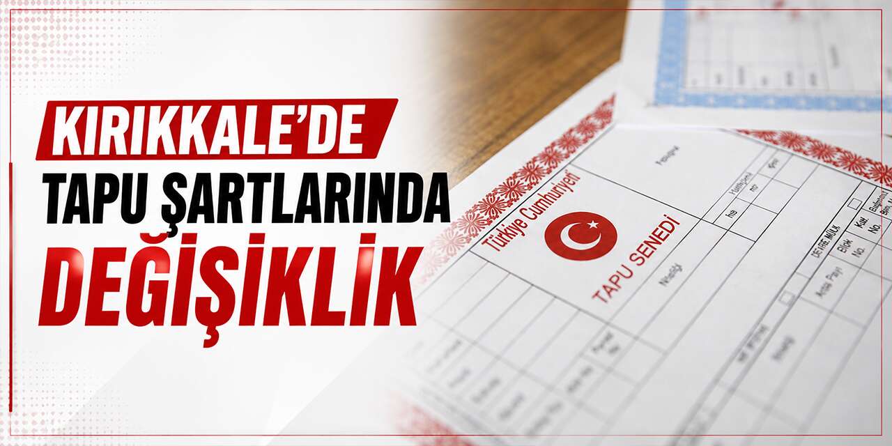 kirikkale’de-tapu-sartlarinda-degisiklik