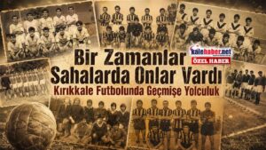 Bir Zamanlar Kırıkkale’de Futbol Takımları