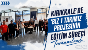 Kırıkkale’de ‘Biz 1 Takımız’ projesinde eğitim süreci tamamlandı