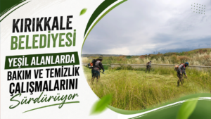 Kırıkkale Belediyesi, yeşil alanlarda bakım ve temizlik çalışmalarını sürdürüyor
