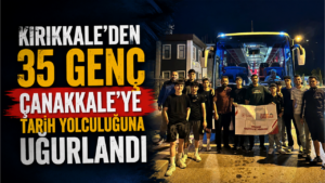 Kırıkkale’den 35 Genç, Çanakkale’ye tarih yolculuğuna uğurlandı