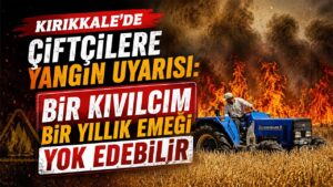 Kırıkkale’de Çiftçilere Yangın Uyarısı